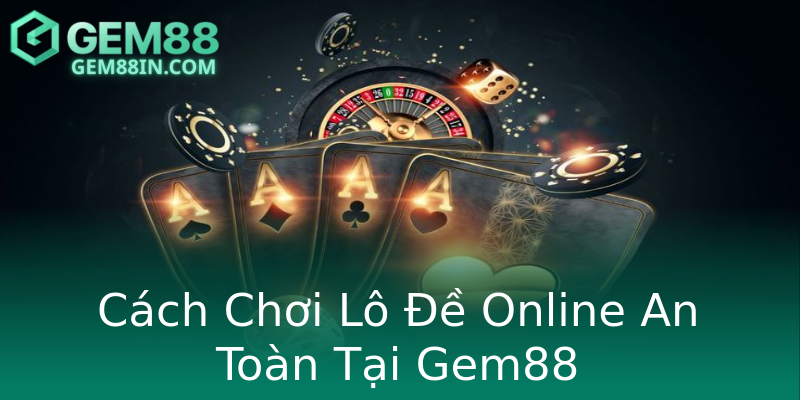 Cách Chơi Lô Đề Online An Toàn Tại Gem88 Cách Chơi Lô Đề Online An Toàn Tại Gem88