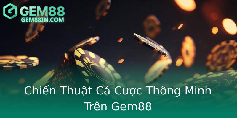 Chiến Thuật Cá Cược Thông Minh Trên Gem88 Chiến Thuật Cá Cược Thông Minh Trên Gem88