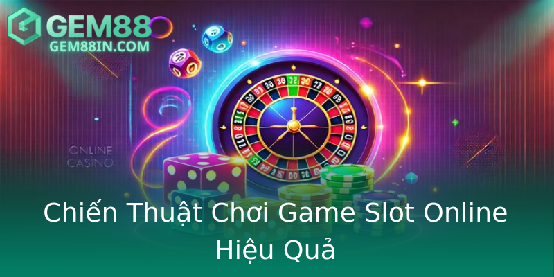 Chiến Thuật Chơi Game Slot Online Hiệu Quả Chiến Thuật Chơi Game Slot Online Hiệu Quả