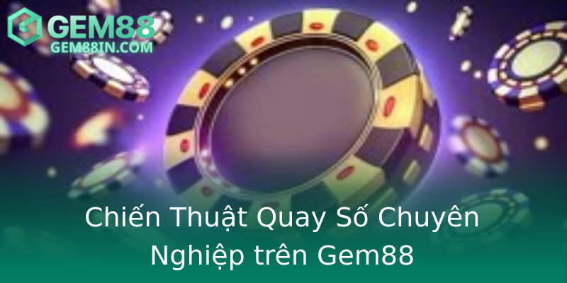 Chiến Thuật Quay Số Chuyên Nghiệp trên Gem88 Chiến Thuật Quay Số Chuyên Nghiệp trên Gem88