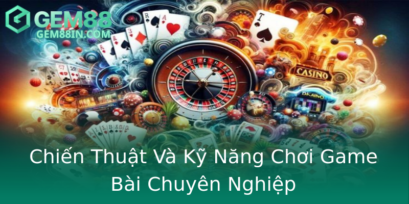 Chiến Thuật Và Kỹ Năng Chơi Game Bài Chuyên Nghiệp Chiến Thuật Và Kỹ Năng Chơi Game Bài Chuyên Nghiệp