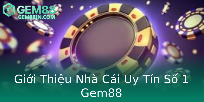 Giới Thiệu Nhà Cái Uy Tín Số 1 Gem88 Giới Thiệu Nhà Cái Uy Tín Số 1 Gem88