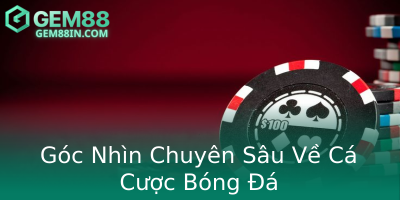 Góc Nhìn Chuyên Sâu Về Cá Cược Bóng Đá Góc Nhìn Chuyên Sâu Về Cá Cược Bóng Đá