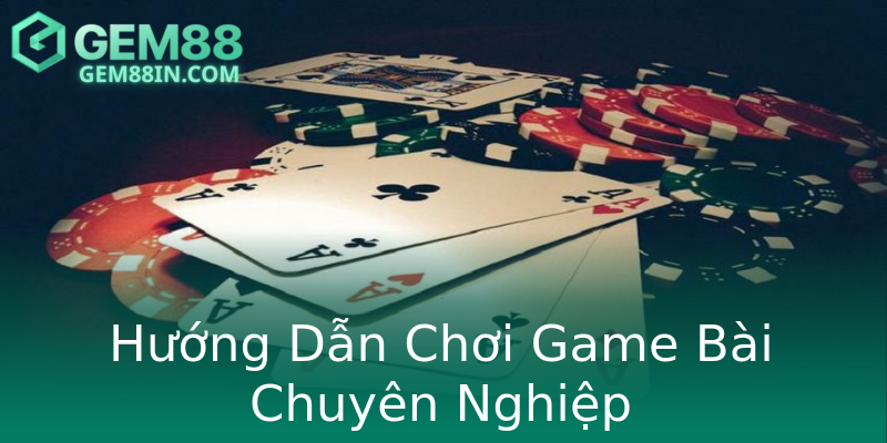 Hướng Dẫn Chơi Game Bài Chuyên Nghiệp Hướng Dẫn Chơi Game Bài Chuyên Nghiệp