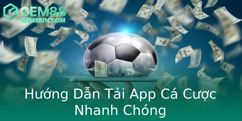 Hướng Dẫn Tải App Cá Cược Nhanh Chóng Hướng Dẫn Tải App Cá Cược Nhanh Chóng