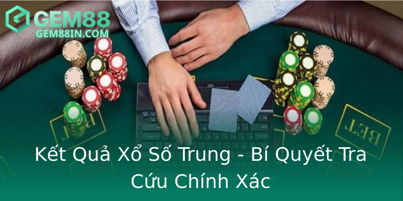 Kết Quả Xổ Số Trung - Bí Quyết Tra Cứu Chính Xác Kết Quả Xổ Số Trung - Bí Quyết Tra Cứu Chính Xác
