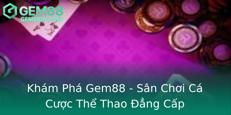 Khám Phá Gem88 - Sân Chơi Cá Cược Thể Thao Đẳng Cấp Khám Phá Gem88 - Sân Chơi Cá Cược Thể Thao Đẳng Cấp