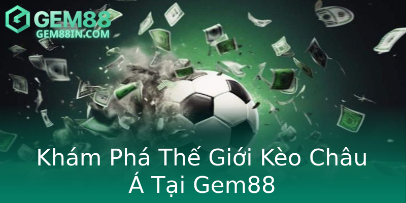 Khám Phá Thế Giới Kèo Châu Á Tại Gem88 Khám Phá Thế Giới Kèo Châu Á Tại Gem88