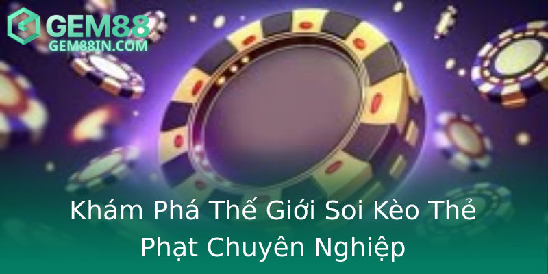 Khám Phá Thế Giới Soi Kèo Thẻ Phạt Chuyên Nghiệp Khám Phá Thế Giới Soi Kèo Thẻ Phạt Chuyên Nghiệp