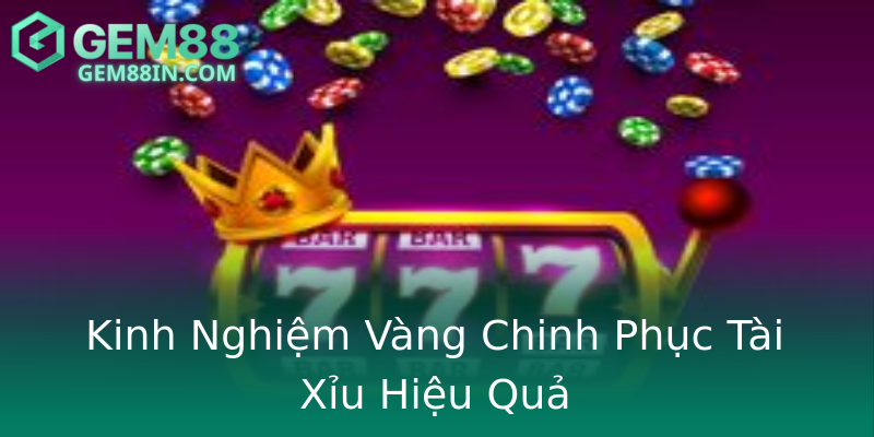Kinh Nghiệm Vàng Chinh Phục Tài Xỉu Hiệu Quả Kinh Nghiệm Vàng Chinh Phục Tài Xỉu Hiệu Quả