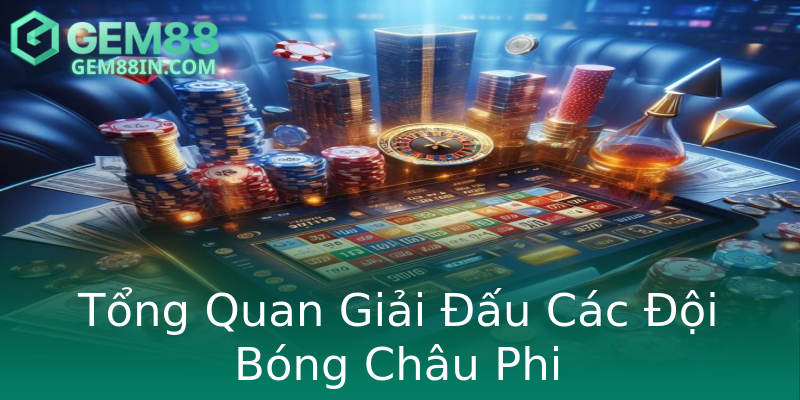 Tổng Quan Giải Đấu Các Đội Bóng Châu Phi Tổng Quan Giải Đấu Các Đội Bóng Châu Phi